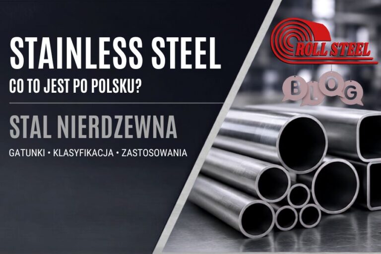 Stainless Steel – co to jest po polsku? Gatunki, klasyfikacja i zastosowania stali nierdzewnej